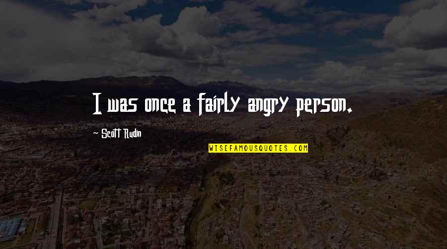 Angry Person Quotes By Scott Rudin: I was once a fairly angry person.