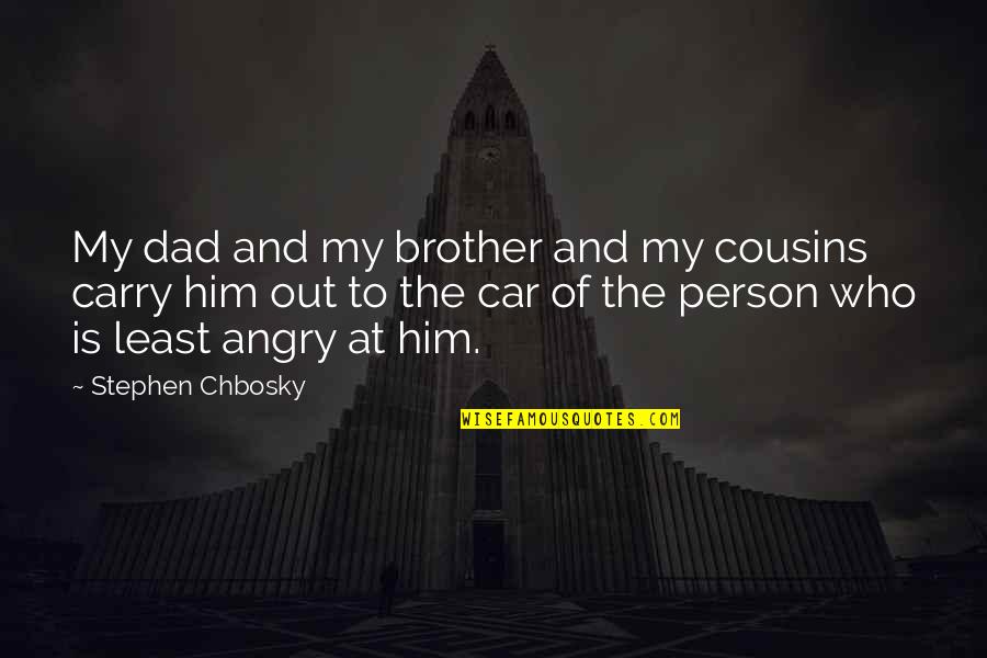 Angry Person Quotes By Stephen Chbosky: My dad and my brother and my cousins