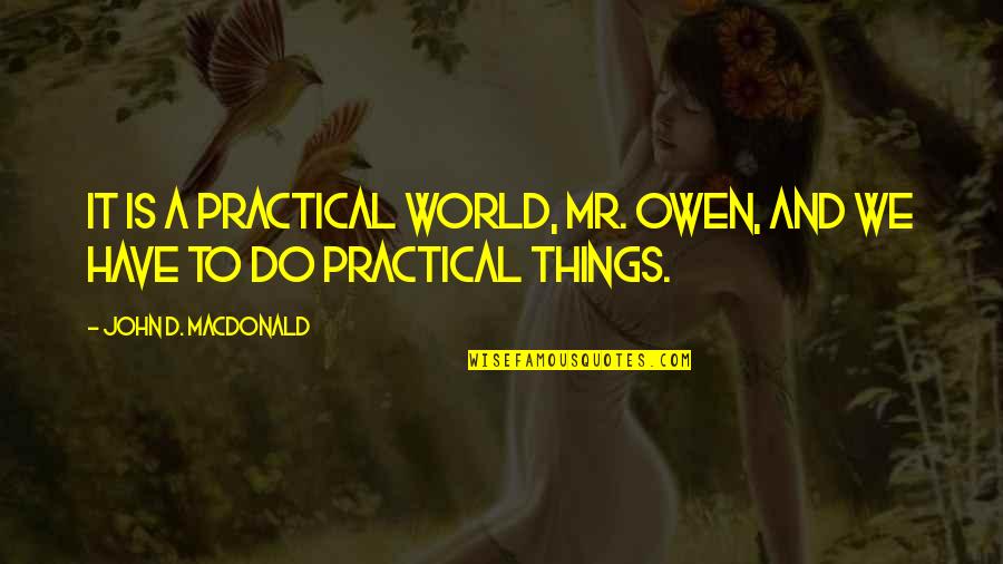 Angry Scorpio Quotes By John D. MacDonald: It is a practical world, Mr. Owen, and