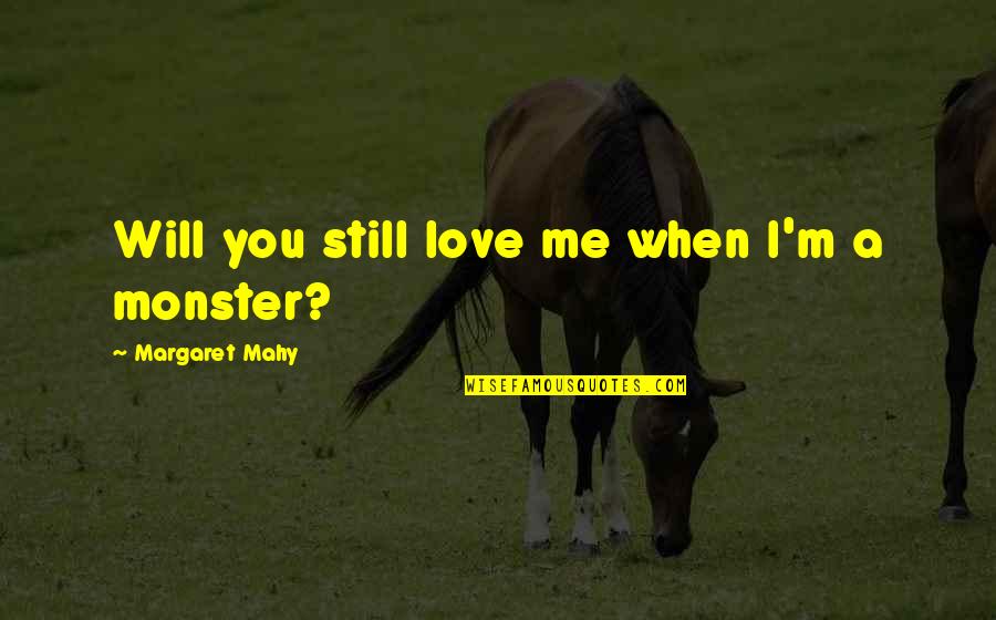Angry Scorpio Quotes By Margaret Mahy: Will you still love me when I'm a