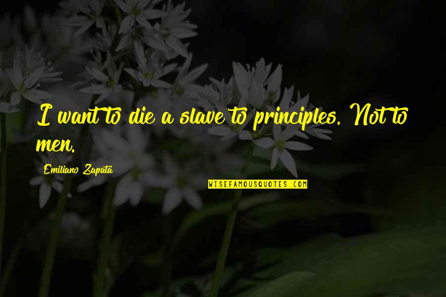 Angry Sea Quotes By Emiliano Zapata: I want to die a slave to principles.