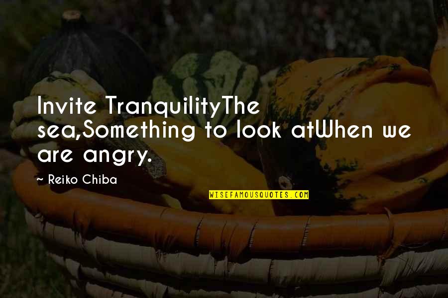Angry Sea Quotes By Reiko Chiba: Invite TranquilityThe sea,Something to look atWhen we are