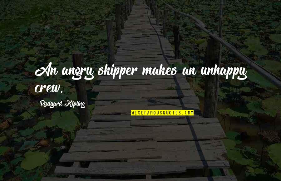 Angry Sea Quotes By Rudyard Kipling: An angry skipper makes an unhappy crew.