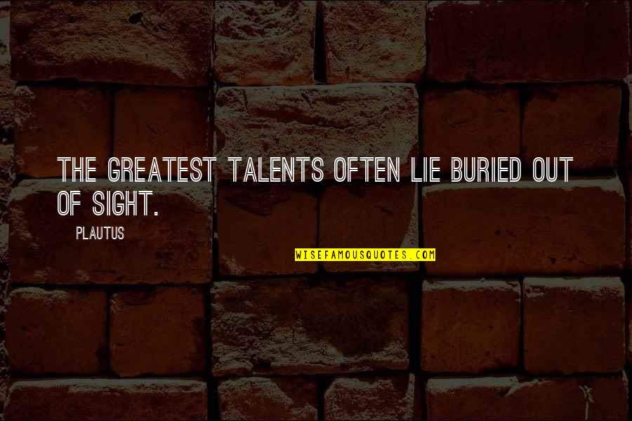 Angry Son To Father Quotes By Plautus: The greatest talents often lie buried out of