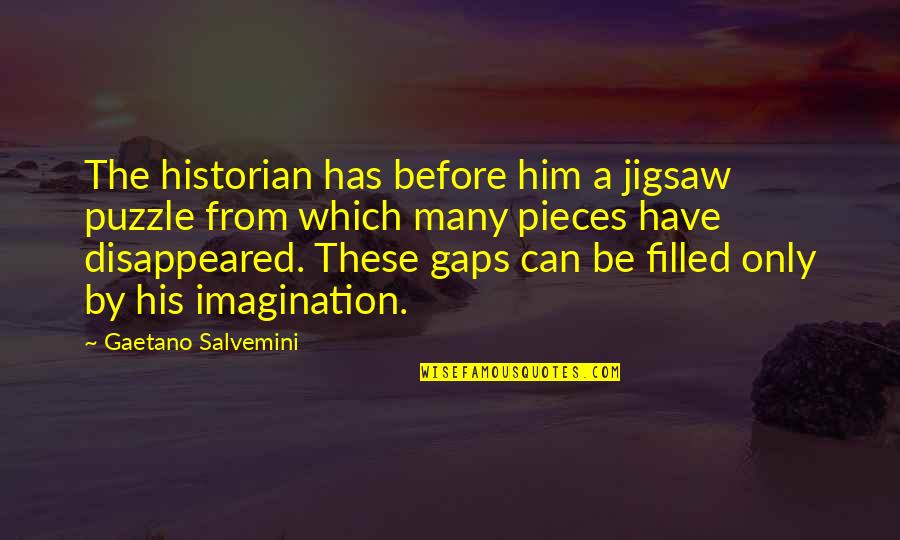Angry Spouse Quotes By Gaetano Salvemini: The historian has before him a jigsaw puzzle