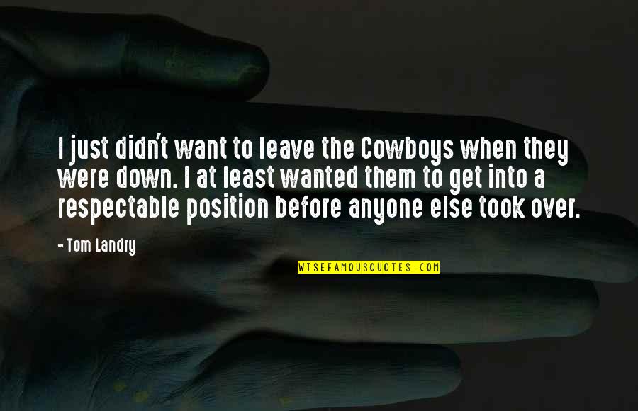 Angry Spouse Quotes By Tom Landry: I just didn't want to leave the Cowboys