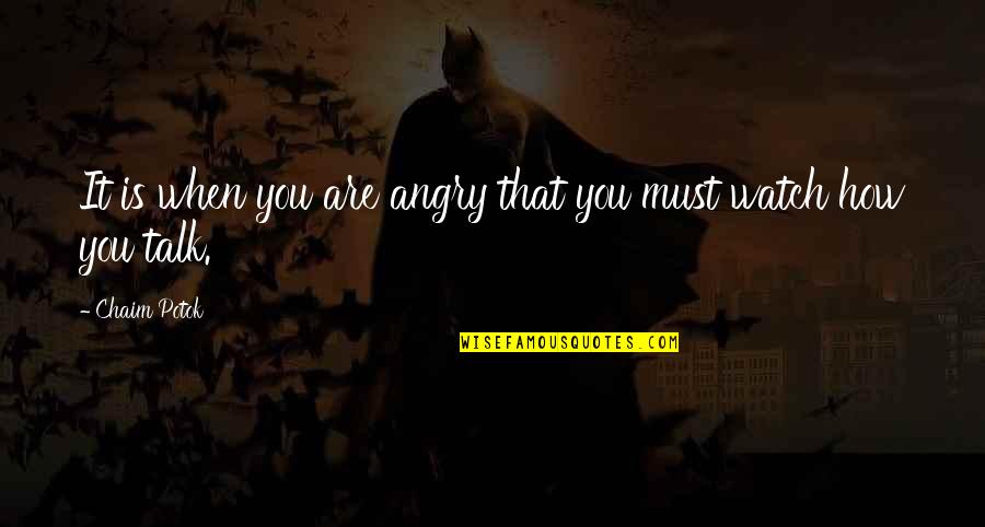 Angry Talk Quotes By Chaim Potok: It is when you are angry that you