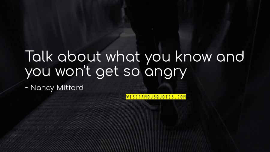 Angry Talk Quotes By Nancy Mitford: Talk about what you know and you won't Angry Talk Quotes By Nancy Mitford: Talk about what you know and you won't
