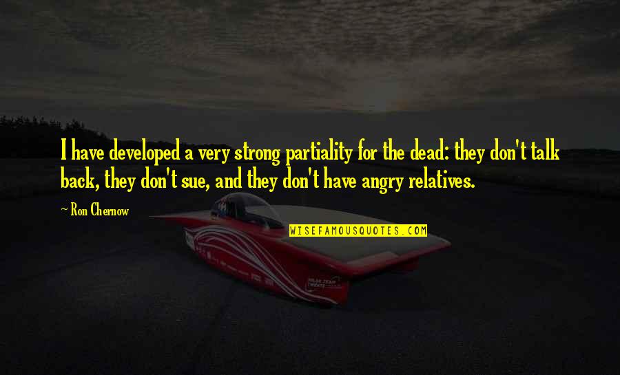 Angry Talk Quotes By Ron Chernow: I have developed a very strong partiality for Angry Talk Quotes By Ron Chernow: I have developed a very strong partiality for