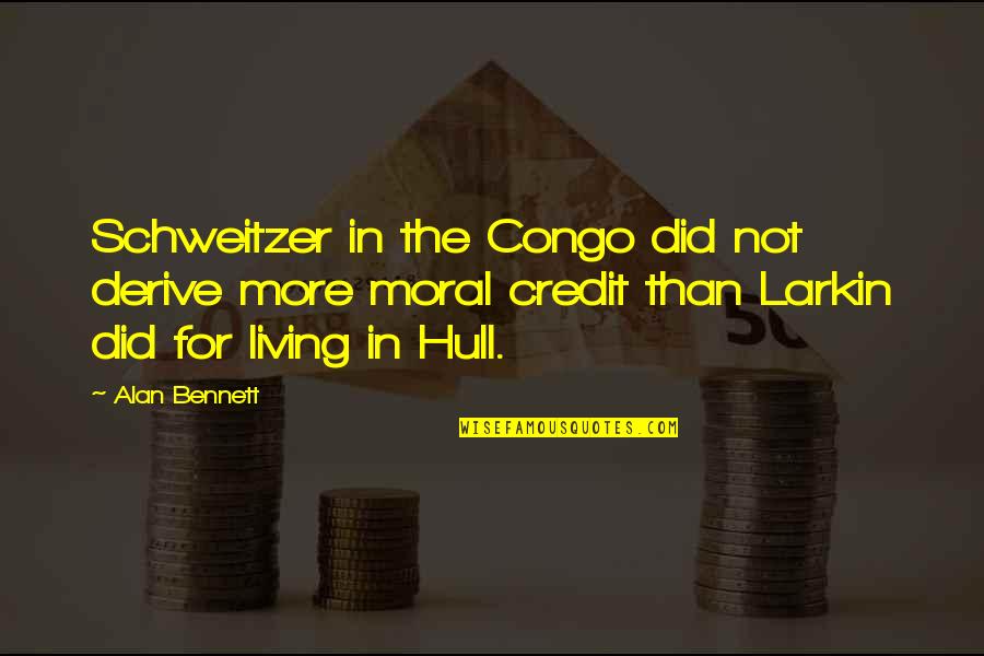 Angry Upset Love Quotes By Alan Bennett: Schweitzer in the Congo did not derive more