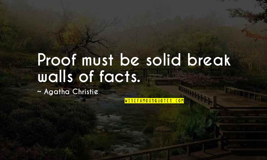 Angry Upset Quotes By Agatha Christie: Proof must be solid break walls of facts. Angry Upset Quotes By Agatha Christie: Proof must be solid break walls of facts.