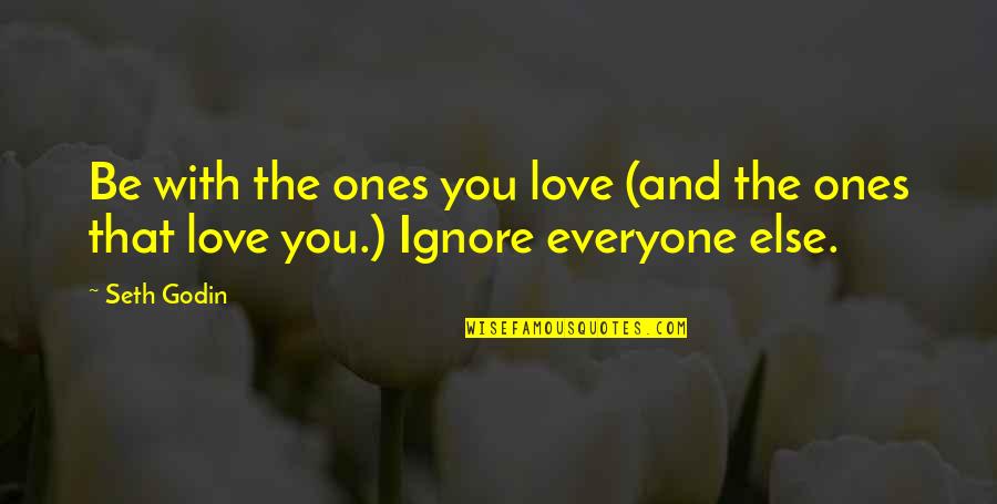 Angry Upset Quotes By Seth Godin: Be with the ones you love (and the