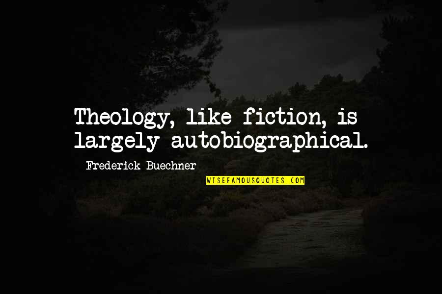 Angry White Pyjamas Quotes By Frederick Buechner: Theology, like fiction, is largely autobiographical. Angry White Pyjamas Quotes By Frederick Buechner: Theology, like fiction, is largely autobiographical.