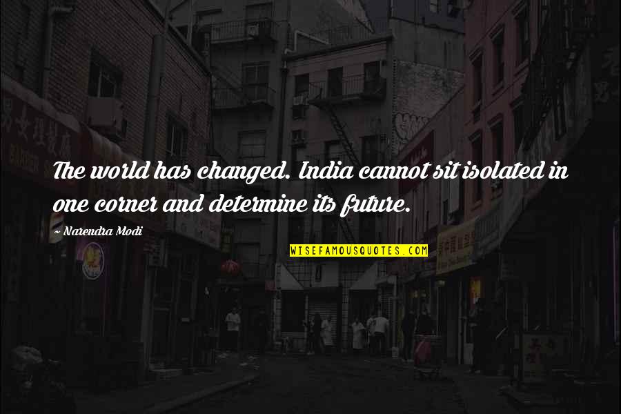 Angry Wife Quotes By Narendra Modi: The world has changed. India cannot sit isolated