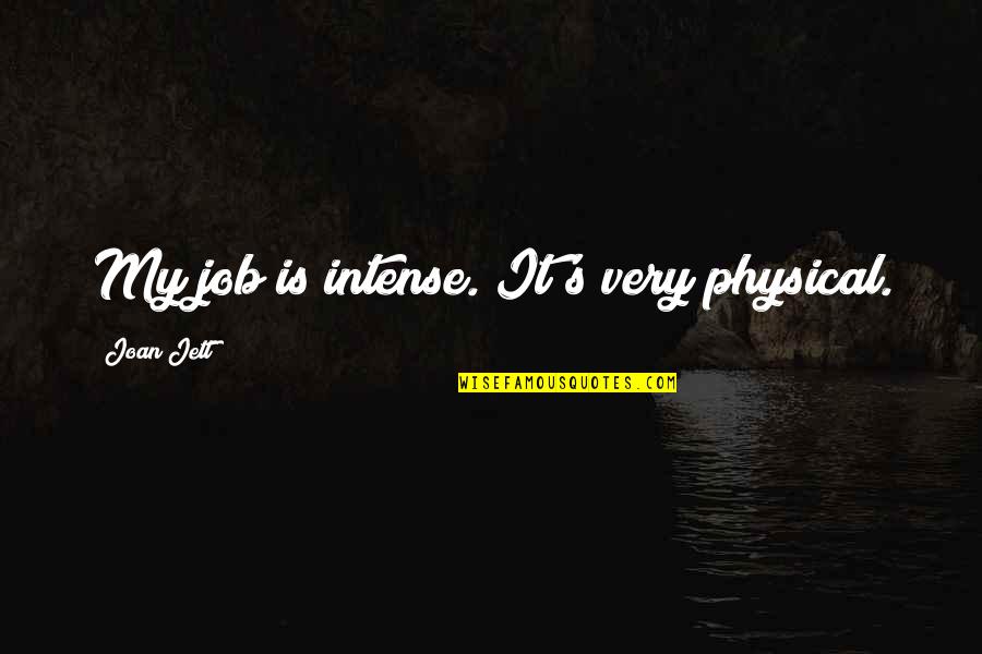 Angry With Friends Quotes By Joan Jett: My job is intense. It's very physical. Angry With Friends Quotes By Joan Jett: My job is intense. It's very physical.
