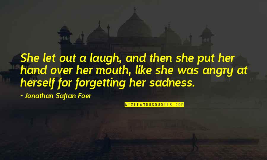 Angry With Love Quotes By Jonathan Safran Foer: She let out a laugh, and then she Angry With Love Quotes By Jonathan Safran Foer: She let out a laugh, and then she