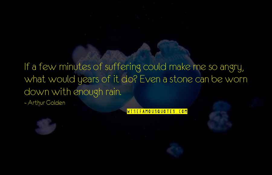 Angry With Me Quotes By Arthur Golden: If a few minutes of suffering could make