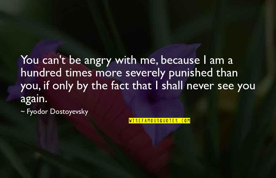 Angry With Me Quotes By Fyodor Dostoyevsky: You can't be angry with me, because I