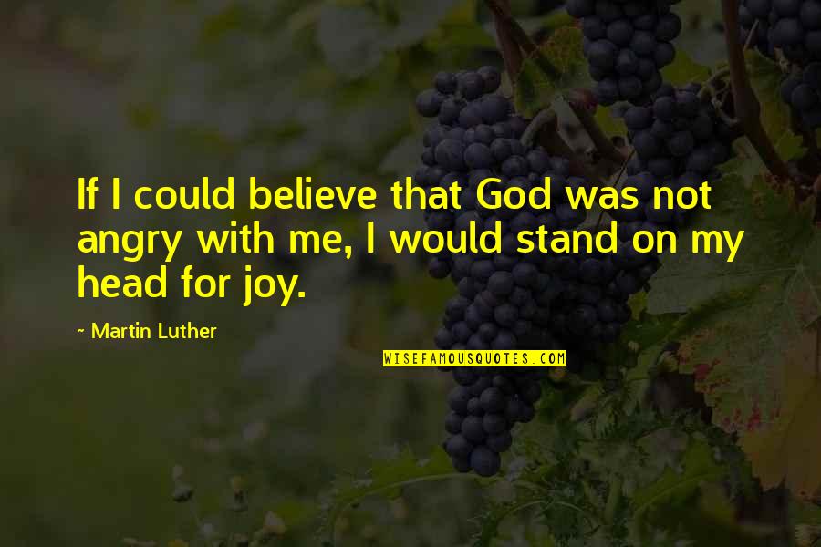 Angry With Me Quotes By Martin Luther: If I could believe that God was not