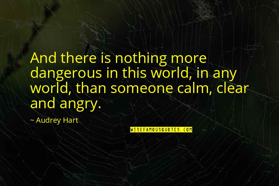 Angry With Someone Quotes By Audrey Hart: And there is nothing more dangerous in this