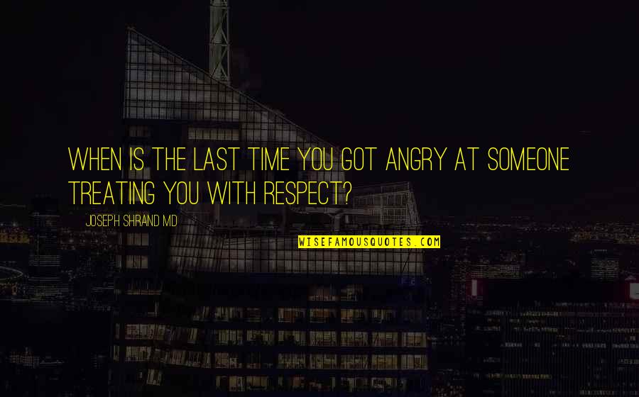 Angry With Someone Quotes By Joseph Shrand MD: When is the last time you got angry