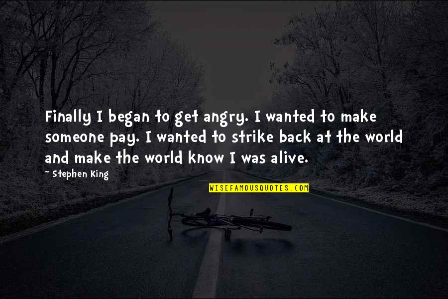 Angry With Someone Quotes By Stephen King: Finally I began to get angry. I wanted