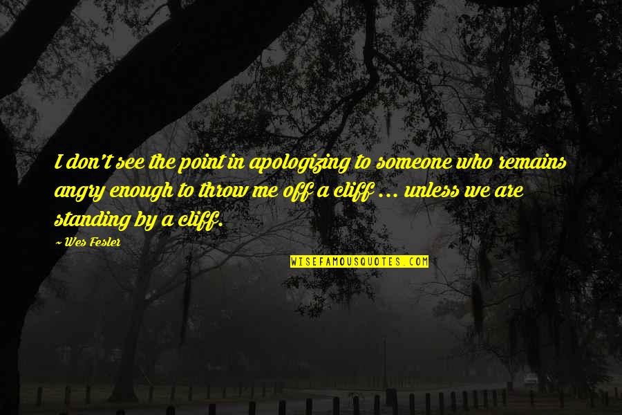 Angry With Someone Quotes By Wes Fesler: I don't see the point in apologizing to