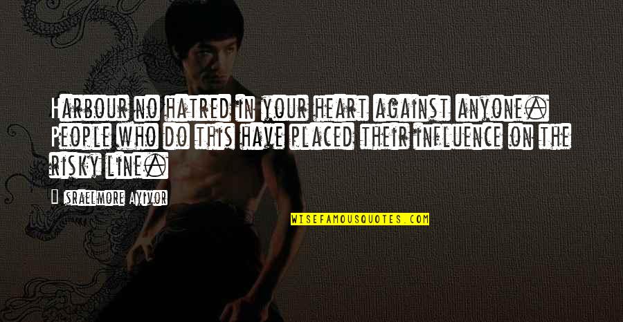 Angry With Your Love Quotes By Israelmore Ayivor: Harbour no hatred in your heart against anyone. Angry With Your Love Quotes By Israelmore Ayivor: Harbour no hatred in your heart against anyone.