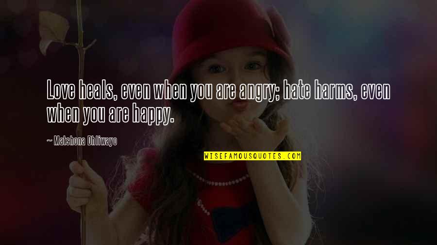 Angry With Your Love Quotes By Matshona Dhliwayo: Love heals, even when you are angry; hate Angry With Your Love Quotes By Matshona Dhliwayo: Love heals, even when you are angry; hate