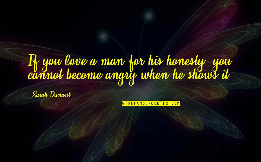 Angry With Your Love Quotes By Sarah Dunant: If you love a man for his honesty,