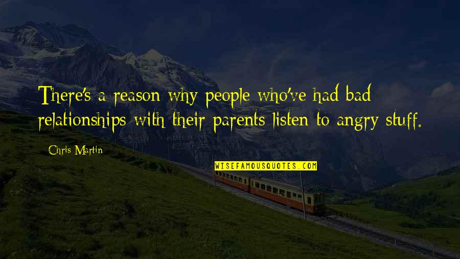 Angry Without Reason Quotes By Chris Martin: There's a reason why people who've had bad
