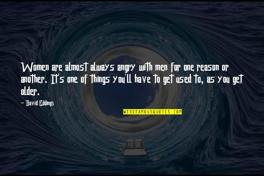 Angry Without Reason Quotes By David Eddings: Women are almost always angry with men for