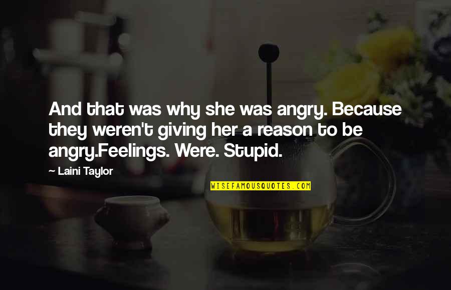 Angry Without Reason Quotes By Laini Taylor: And that was why she was angry. Because
