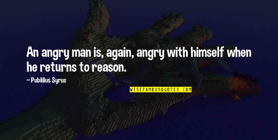 Angry Without Reason Quotes By Publilius Syrus: An angry man is, again, angry with himself