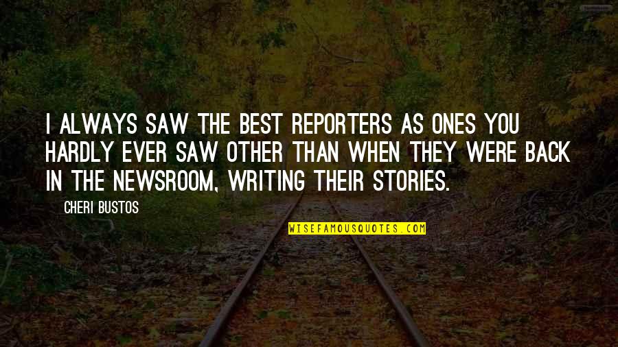 Angry Words Hurt Quotes By Cheri Bustos: I always saw the best reporters as ones