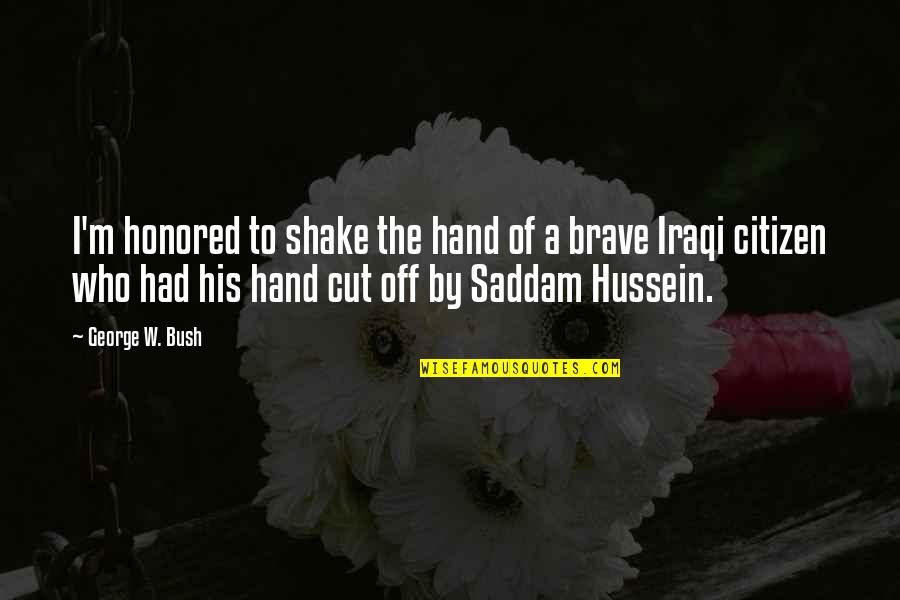 Angryman Quotes By George W. Bush: I'm honored to shake the hand of a Angryman Quotes By George W. Bush: I'm honored to shake the hand of a