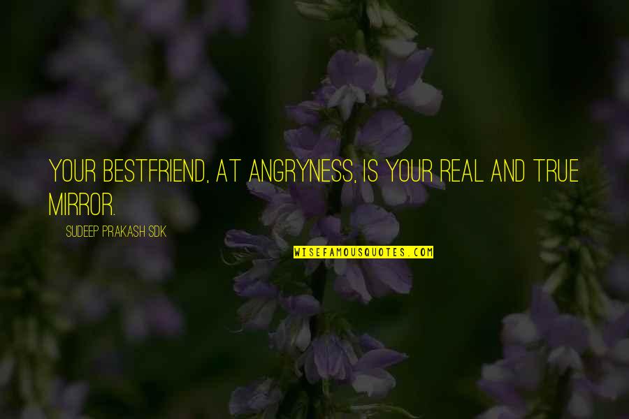Angryness Quotes By Sudeep Prakash Sdk: Your bestfriend, at angryness, is your real and