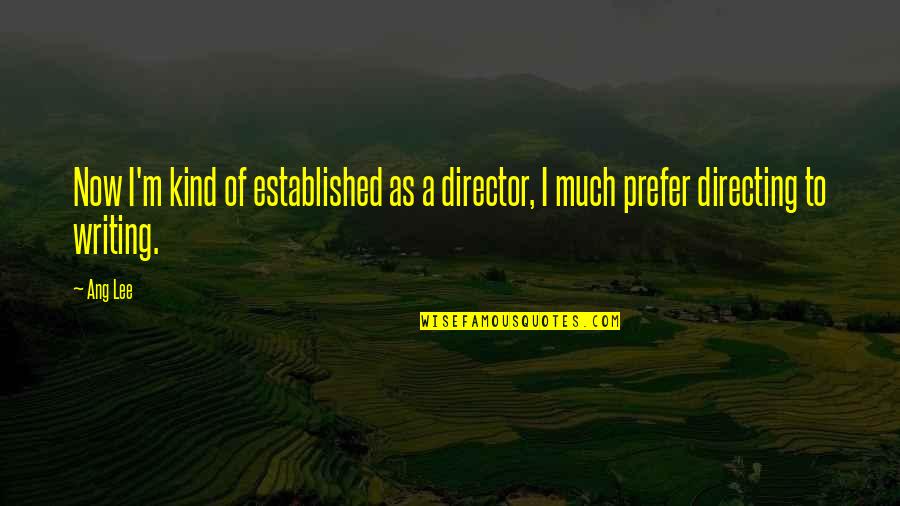 Ang's Quotes By Ang Lee: Now I'm kind of established as a director,