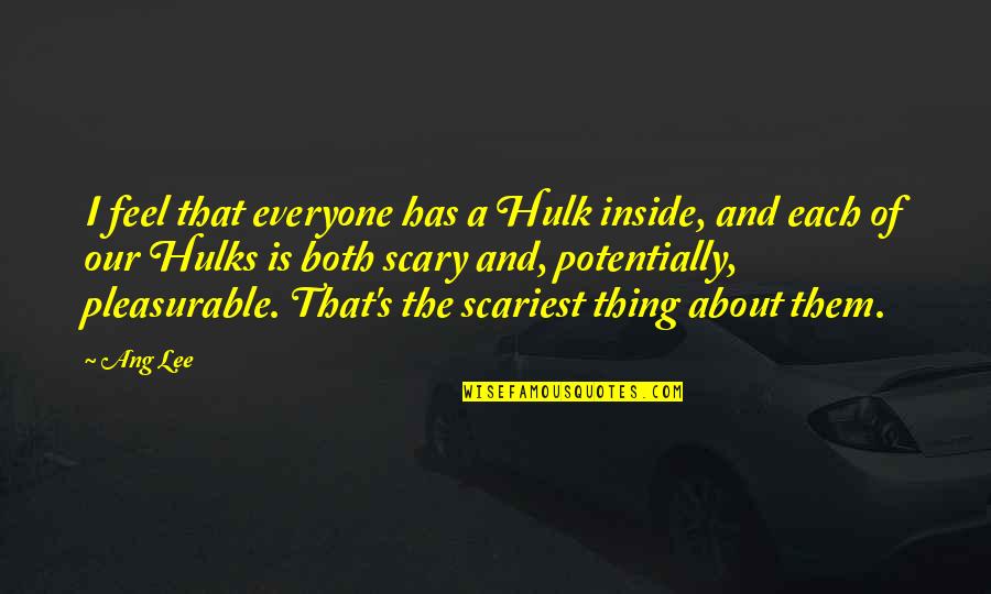 Ang's Quotes By Ang Lee: I feel that everyone has a Hulk inside,