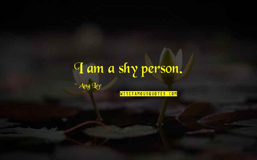 Ang's Quotes By Ang Lee: I am a shy person.