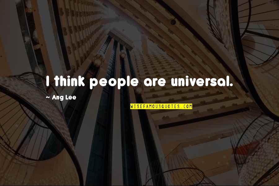 Ang's Quotes By Ang Lee: I think people are universal.