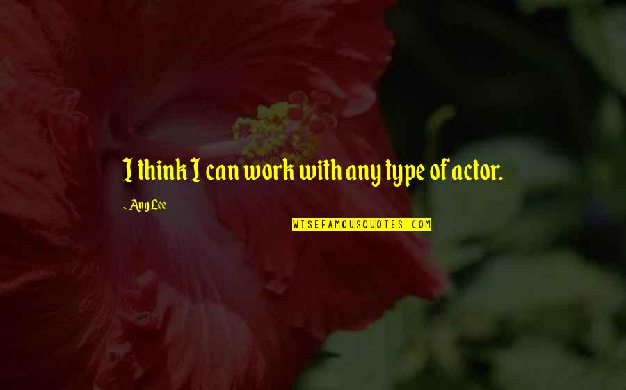 Ang's Quotes By Ang Lee: I think I can work with any type