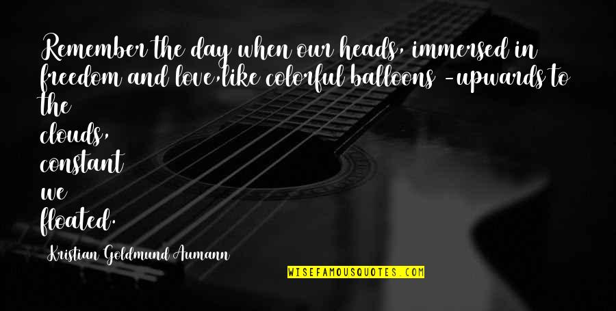 Angshu Play Quotes By Kristian Goldmund Aumann: Remember the day when our heads, immersed in