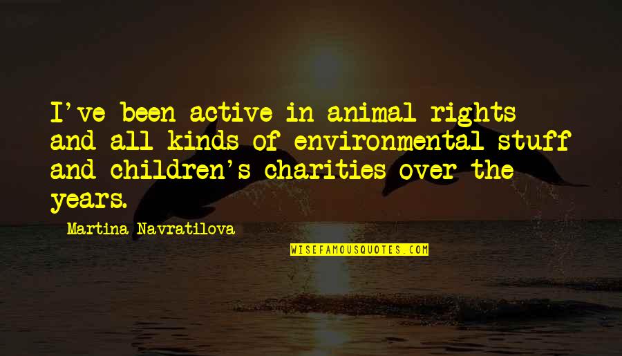 Angshu Play Quotes By Martina Navratilova: I've been active in animal rights and all Angshu Play Quotes By Martina Navratilova: I've been active in animal rights and all