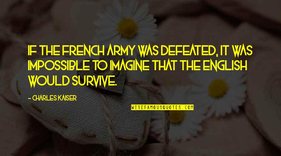 Angshu R5 Quotes By Charles Kaiser: If the French army was defeated, it was Angshu R5 Quotes By Charles Kaiser: If the French army was defeated, it was