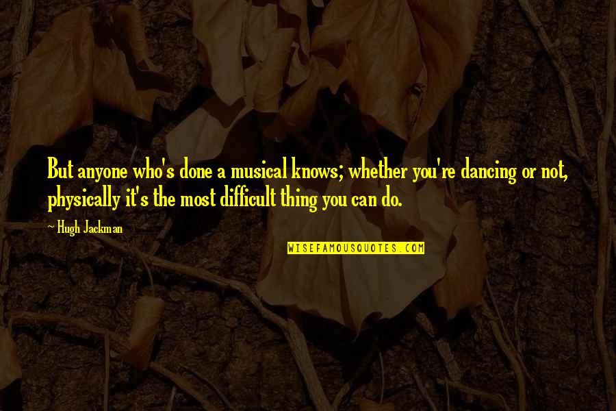 Angshuman Das Quotes By Hugh Jackman: But anyone who's done a musical knows; whether Angshuman Das Quotes By Hugh Jackman: But anyone who's done a musical knows; whether