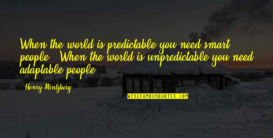 Angshuman Roy Quotes By Henry Mintzberg: When the world is predictable you need smart