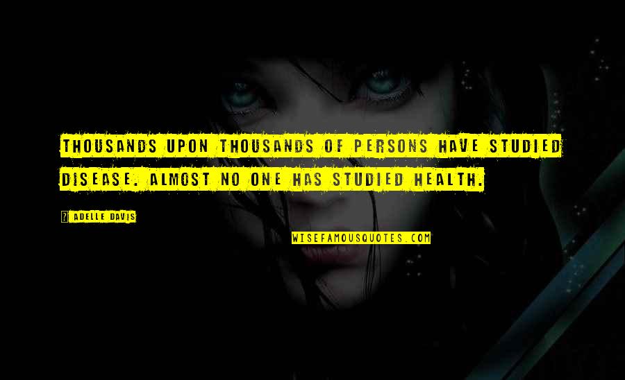 Angshus Quotes By Adelle Davis: Thousands upon thousands of persons have studied disease. Angshus Quotes By Adelle Davis: Thousands upon thousands of persons have studied disease.