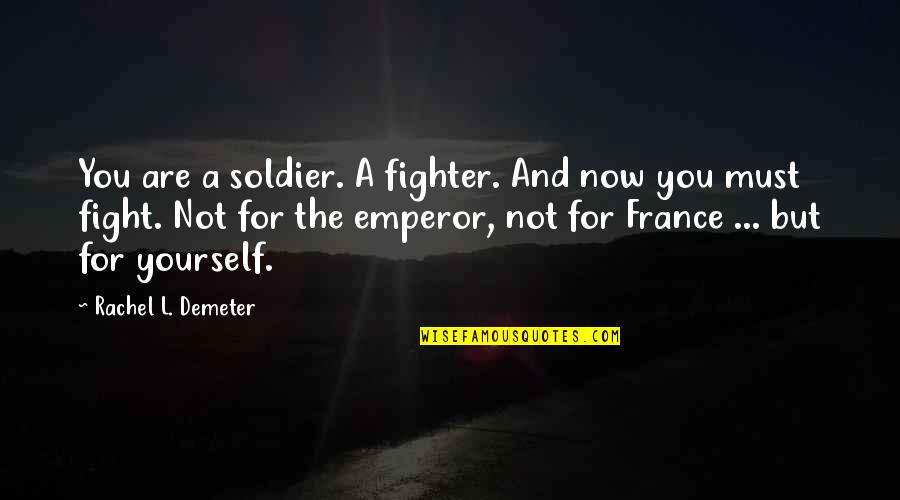 Angst Love Quotes By Rachel L. Demeter: You are a soldier. A fighter. And now