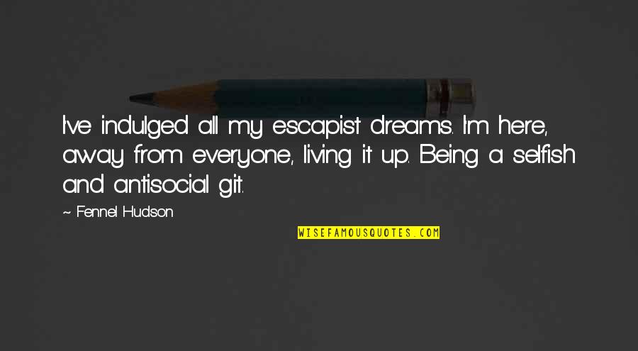 Angstige Ogen Quotes By Fennel Hudson: I've indulged all my escapist dreams. I'm here,